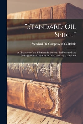 "Standard Oil Spirit": a Discussion of the Relationship Between the Personnel and Management of the Standard Oil Company (California) by Standard Oil Company of California