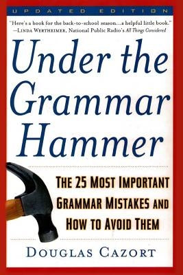 Under the Grammar Hammer: The 25 Most Important Grammar Mistakes and How to Avoid Them Paperback Createspace Independent Publishing Platform