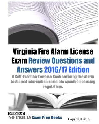 Virginia Fire Alarm License Exam Review Questions and Answers 2016/17 Edition: A Self-Practice Exercise Book covering fire alarm technical information Paperback Createspace Independent Publishing Platform