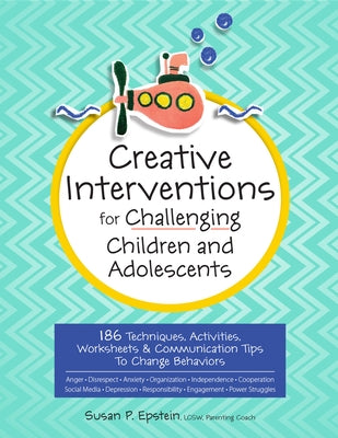 Creative Interventions for Challenging Children & Adolescents: 186 Techniques, Activities, Worksheets & Communication Tips to Change Behaviors PESI Publishing & Media
