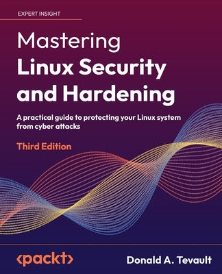 Mastering Linux Security and Hardening - Third Edition: A practical guide to protecting your Linux system from cyber attacks Paperback Packt Publishing