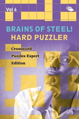 Brains of Steel! Hard Puzzler Vol 6: Crossword Puzzles Expert Edition Paperback Speedy Publishing LLC