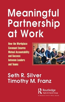 Meaningful Partnership at Work: How the Workplace Covenant Ensures Mutual Accountability and Success Between Leaders and Teams Paperback Productivity Press
