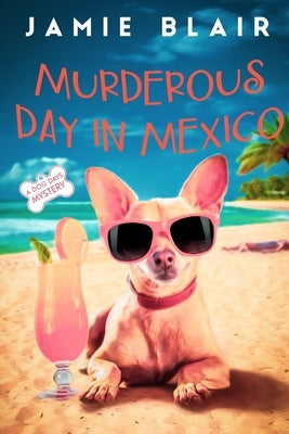 Murderous Day in Mexico: Dog Days Mystery #8, A humorous cozy mystery Paperback Independently Published