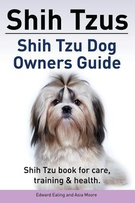 Shih Tzus Shih Tzu dog owners guide. Shih Tzu book for care, training & health. Paperback Pesa Publishing
