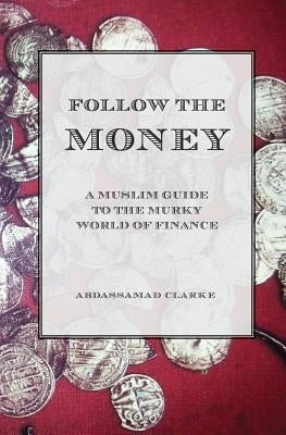 Follow the Money - A Muslim Guide to the Murky World of Finance Paperback Diwan Press