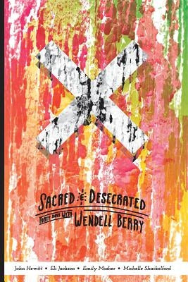 Sacred and Desecrated: Fourty Days with Wendell Berry Paperback Createspace Independent Publishing Platform