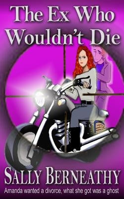 The Ex Who Wouldn't Die Paperback Sally Berneathy
