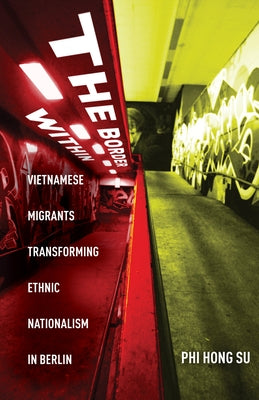 The Border Within: Vietnamese Migrants Transforming Ethnic Nationalism in Berlin Paperback Stanford University Press