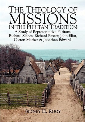 The Theology of Missions in the Puritan Tradition: A Study of Representative Puritans: Sibbes, Baxter, Eliot, Mather & Edwards Paperback Audubon Press
