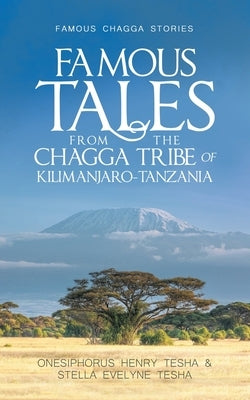 Famous Tales from the Chagga Tribe of Kilimanjaro-Tanzania: Famous Chagga Stories Paperback Authorhouse UK