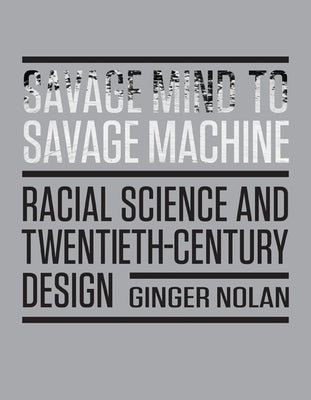 Savage Mind to Savage Machine: Racial Science and Twentieth-Century Design Paperback University of Minnesota Press