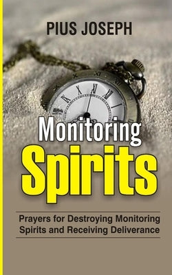 Monitoring Spirits: Prayers for Destroying Monitoring Spirits and Receiving Deliverance Paperback Independently Published