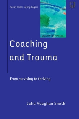 Coaching and Trauma: Moving Beyond the Survival Self (Coaching in Practice Series) Paperback Open University Press