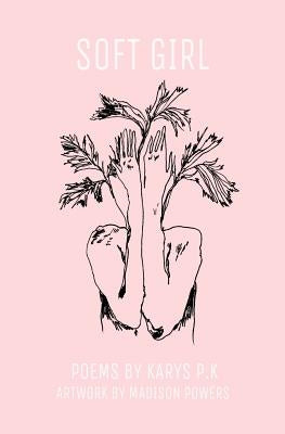 soft girl: poetry by k.p.k Paperback Createspace Independent Publishing Platform