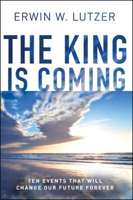 The King Is Coming: Ten Events That Will Change Our Future Forever Moody Publishers
