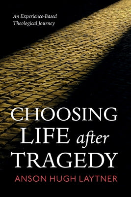 Choosing Life After Tragedy: An Experience-Based Theological Journey Paperback Resource Publications (CA)