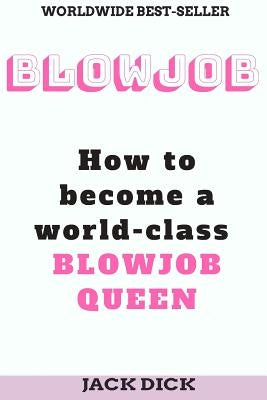 Blowjob: How to become a world class blowjob queen Paperback Createspace Independent Publishing Platform