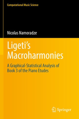 Ligeti's Macroharmonies: A Graphical-Statistical Analysis of Book 3 of the Piano Etudes Paperback Springer