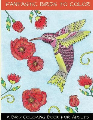 Fantastic Birds To Color: A Bird Coloring Book For Adults Paperback Lightburst Media