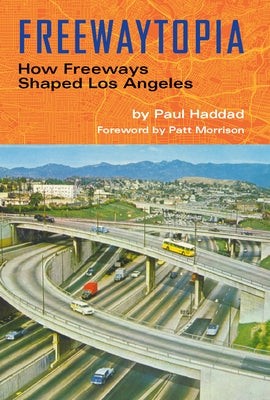 Freewaytopia: How Freeways Shaped Los Angeles Paperback Santa Monica Press