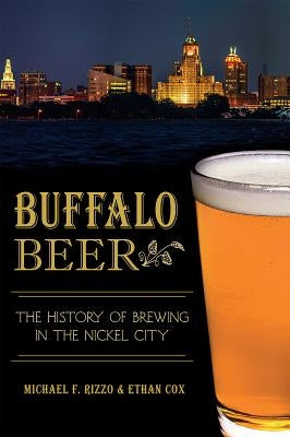 Buffalo Beer:: The History of Brewing in the Nickel City Paperback History Press