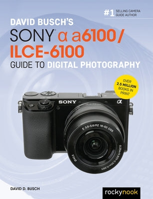 David Busch's Sony Alpha A6100/Ilce-6100 Guide to Digital Photography Paperback Rocky Nook