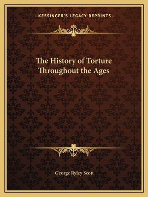 The History of Torture Throughout the Ages Paperback Kessinger Publishing