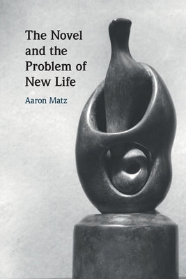 The Novel and the Problem of New Life Paperback Cambridge University Press