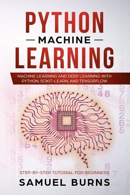 Python Machine Learning: Machine Learning and Deep Learning with Python, scikit-learn and Tensorflow by Samuel Burns