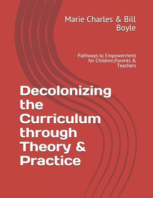 Decolonizing the Curriculum through Theory & Practice: Pathways to Empowerment for Children, Parents & Teachers Paperback Independently Published