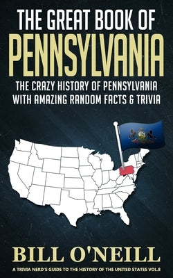 The Great Book of Pennsylvania: The Crazy History of Pennsylvania with Amazing Random Facts & Trivia Independently Published