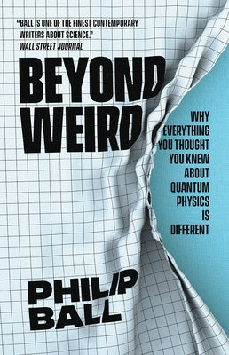 Beyond Weird: Why Everything You Thought You Knew about Quantum Physics Is Different University of Chicago Press