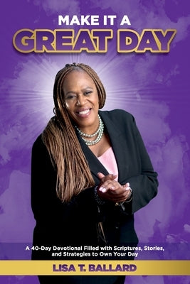 Make It A Great Day: A 40-Day Devotional Filled with Scriptures, Stories, and Strategies to Own Your Day Paperback Lisa Taylor Ballard