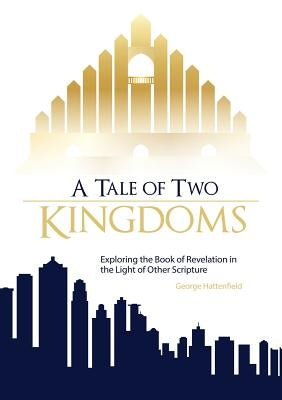 A Tale of Two Kingdoms: Exploring the Book of Revelation in the Light of Other Scripture Paperback M & T Miller Publishing