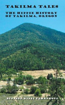 Takilma Tales: The Hippie History of Takilma, Oregon Paperback Authorhouse