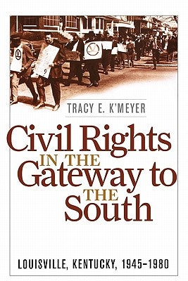 Civil Rights in the Gateway to the South: Louisville, Kentucky, 1945-1980 Paperback University Press of Kentucky