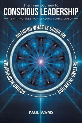 The Inner Journey to Conscious Leadership: Ten Practices for Leading Consciously Paperback Balboa Press
