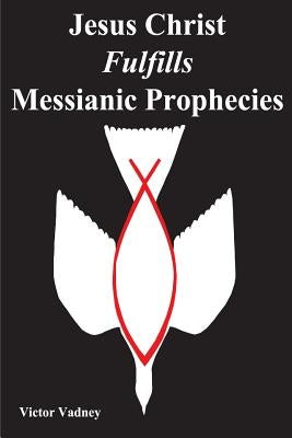 Jesus Christ Fulfills Messianic Prophecies Paperback Victor Vadney