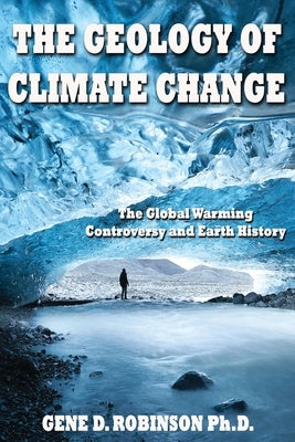 The Geology of Climate Change: The Global Warming Controversy and Earth History Paperback Moonshine Cove Publishing, LLC