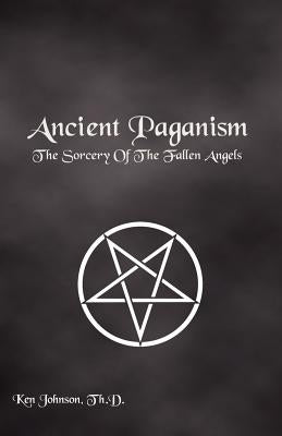 Ancient Paganism: The Sorcery of the Fallen Angels Paperback Createspace Independent Publishing Platform