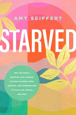Starved: Why We Need a Spiritual Diet Change to Move Us from Tired, Anxious, and Overwhelmed to Fulfilled, Whole, and Free Paperback Tyndale Momentum