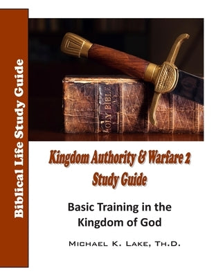 Kingdom Authority and Warfare 2 Study Guide: Basic Training in the Kingdom of God Paperback Createspace Independent Publishing Platform