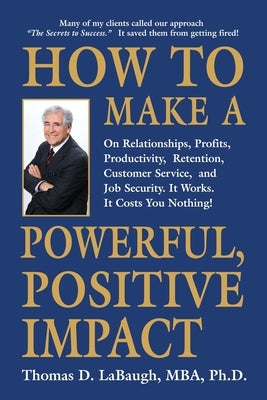 How to Make a Powerful, Positive Impact: On Relationships, Profits, Productivity, Retention, Customer Service, and Job Security. It Works. It Costs Yo Paperback Booklocker.com