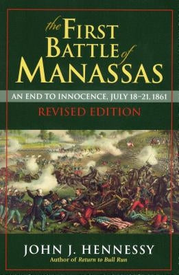 The First Battle of Manassas: An End to Innocence, July 18-21, 1861 Paperback Stackpole Books