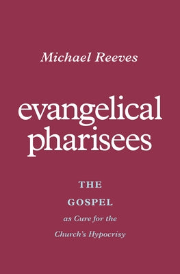 Evangelical Pharisees: The Gospel as Cure for the Church's Hypocrisy Paperback Crossway