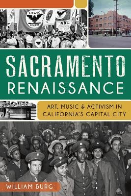 Sacramento Renaissance:: Art, Music and Activism in California's Capital City Paperback History Press