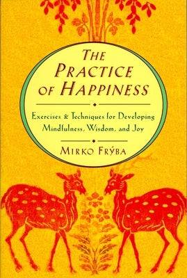 Practice of Happiness: Excercises and Techniques for Developing Mindfullness Wisdom and Joy Paperback Shambhala