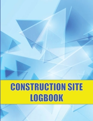 Construction Site Logbook: Perfect for Foremen, Construction Site Managers Construction Daily Tracker to Record Workforce, Tasks, Schedules and M Paperback Mystrasbooks Publishing