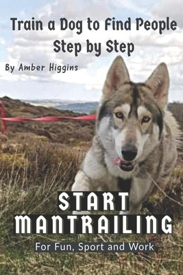 Start Mantrailing: Train a Dog to Find People Paperback Independently Published